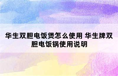 华生双胆电饭煲怎么使用 华生牌双胆电饭锅使用说明